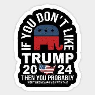 If you don’t like trump 2024 then you probably won’t like me and I’m okay with that Sticker